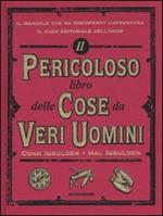 Il pericoloso libro delle cose da veri uomini. Ediz. illustrata