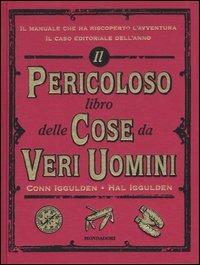 Il pericoloso libro delle cose da veri uomini. Ediz. illustrata - Conn Iggulden,Hal Iggulden - copertina