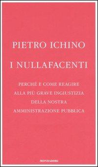 I nullafacenti. Perché e come reagire alla più grave ingiustizia della nostra amministrazione pubblica - Pietro Ichino - copertina