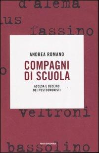 Compagni di scuola. Ascesa e declino dei postcomunisti - Andrea Romano - copertina