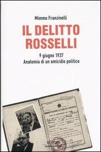 Il delitto Rosselli. 9 giugno 1937. Anatomia di un omicidio politico - Mimmo Franzinelli - copertina