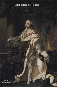 Luigi XVI. L'ultimo sole di Versailles - Antonio Spinosa - copertina