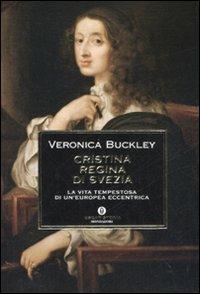 Cristina regina di Svezia. La vita tempestosa di un'europea eccentrica - Veronica Buckley - copertina