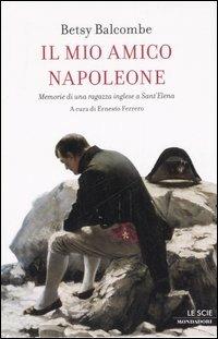 Il mio amico Napoleone. Memorie di una ragazza inglese a Sant'Elena - Betsy Balcombe - copertina