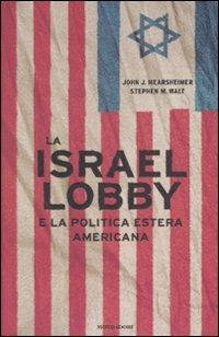 La Israel lobby e la politica estera americana - John J. Mearsheimer,Stephen M. Walt - 2