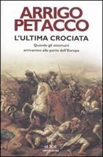 L' ultima crociata. Quando gli ottomani arrivarono alle porte dell'Europa