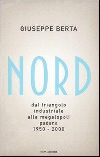 Nord. Dal triangolo industriale alla megalopoli padana. 1950-2000 - Giuseppe Berta - 3