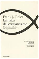 La fisica del cristianesimo. Dio, i misteri della fede e le leggi scientifiche