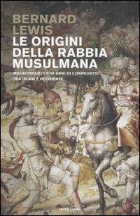 Le origini della rabbia musulmana. Millecinquecento anni di confronto fra Islam e Occidente - Bernard Lewis - copertina