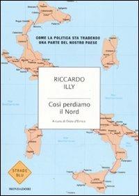 Così perdiamo il Nord. Come la politica sta tradendo una parte del nostro paese - Riccardo Illy - copertina