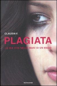 Plagiata. La mia vita nelle mani di un mago - Claudia V. - copertina