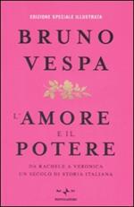 L' amore e il potere. Da Rachele a Veronica, un secolo di storia italiana. Ediz. illustrata