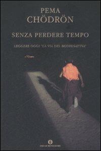 Senza perdere tempo. Leggere oggi «La via del Bodhisattva» - Pema Chödrön - copertina