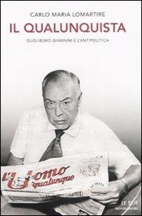 Il qualunquista. Guglielmo Giannini e l'antipolitica - Carlo Maria Lomartire - 3