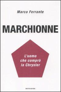 Marchionne. L'uomo che comprò la Chrysler - Marco Ferrante - copertina