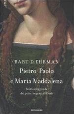 Pietro, Paolo e Maria Maddalena. Storia e leggenda dei primi seguaci di Gesù