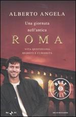 Una giornata nell'antica Roma. Vita quotidiana, segreti e curiosità