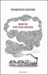 Non so che viso avesse. La storia della mia vita - Francesco Guccini - copertina