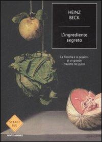 L'ingrediente segreto. La filosofia e le passioni di un grande maestro del gusto - Heinz Beck - copertina