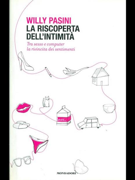 La riscoperta dell'intimità. Tra sesso e computer la rivincita dei sentimenti - Willy Pasini - 2