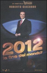 2012. La fine del mondo? - Roberto Giacobbo - copertina