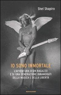 Io sono immortale. L'avventura di un ragazzo e di una generazione innamorati della musica e della libertà - Shel Shapiro - copertina