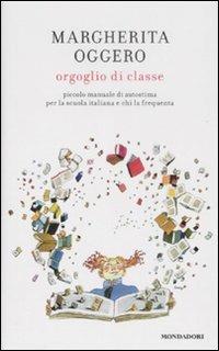 Orgoglio di classe. Piccolo manuale di autostima per la scuola italiana e chi la frequenta - Margherita Oggero - copertina