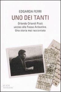 Uno dei tanti. Orlando Orlandi Posti ucciso alle Fosse Ardeatine. Una storia mai raccontata - Edgarda Ferri - copertina