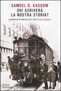 Chi scriverà la nostra storia? L'archivio ritrovato del ghetto di Varsavia  - Samuel D. Kassow - Libro - Mondadori - Le scie