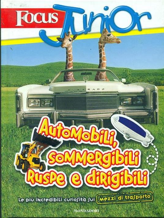 Focus Junior. Le più incredibili curiosità sui mezzi di trasporto. Automobili, sommergibili, ruspe e dirigibili - Riccardo Cravero - copertina