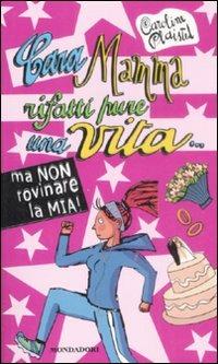 Cara mamma rifatti pure una vita... ma non rovinare la mia! - Caroline Plaisted - copertina