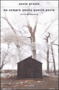 Ho sempre amato questo posto. Storie del Wyoming - E. Annie Proulx - copertina