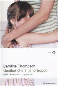 Genitori che amano troppo. E figli che non riescono a crescere - Caroline Thompson - copertina