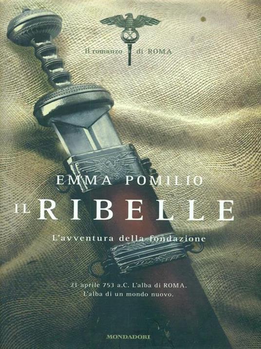 Il ribelle. L'avventura della fondazione. Il romanzo di Roma - Emma Pomilio - copertina