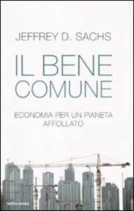 Libro Il bene comune. Economia per un pianeta affollato Jeffrey D. Sachs