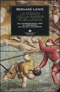 Le origini della rabbia musulmana. Millecinquecento anni di confronto tra Islam e Occidente - Bernard Lewis - copertina