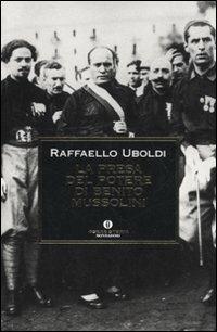 La presa del potere di Benito Mussolini - Raffaello Uboldi - copertina