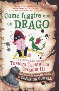 Come fuggire con un drago. Le eroiche disavventure di Topicco Terribilis Totanus III - Cressida Cowell - copertina