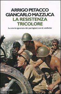 La Resistenza tricolore. La storia ignorata dai partigiani con le stellette - Arrigo Petacco,Giancarlo Mazzucca - copertina