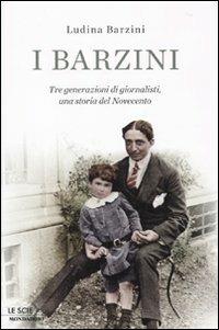 I Barzini. Tre generazioni di giornalisti, una storia del Novecento - Ludina Barzini - copertina