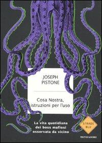 Cosa Nostra, istruzioni per l'uso. La vita quotidiana dei boss mafiosi osservata da vicino - Joseph Pistone - copertina