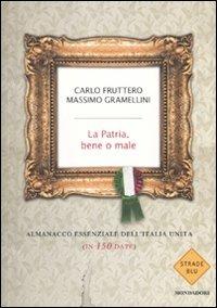 La patria, bene o male. Almanacco essenziale dell'Italia unita (in 150 date) - Carlo Fruttero,Massimo Gramellini - copertina