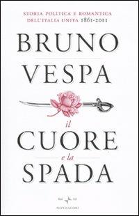 Il cuore e la spada. Storia politica e romantica dell'Italia unita. 1861-2011 - Bruno Vespa - 6