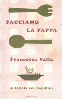 Facciamo la pappa. A tavola coi bambini - Francesca Valla - copertina