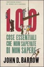 100 cose essenziali che non sapevate di non sapere. I meccanismi segreti del mondo che ci circonda