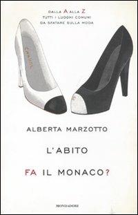 L' abito fa il monaco. Dalla A alla Z tutti i luoghi comuni da sfatare sulla moda - Alberta Marzotto - copertina