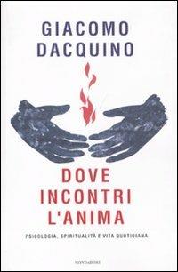 Dove incontri l'anima. Psicologia, spiritualità e vita quotidiana - Giacomo Dacquino - copertina