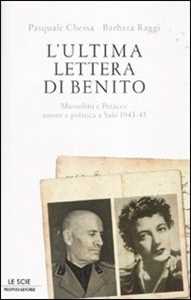 Libro L' ultima lettera di Benito. Mussolini e Petacci: amore e politica a Salò 1943-45 Pasquale Chessa Barbara Raggi