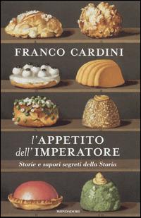 L' appetito dell'imperatore. Storie e sapori segreti della Storia - Franco Cardini - copertina