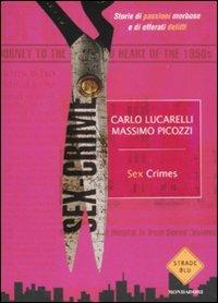 Sex crimes. Storie di passioni morbose e di efferati delitti - Carlo Lucarelli,Massimo Picozzi - copertina